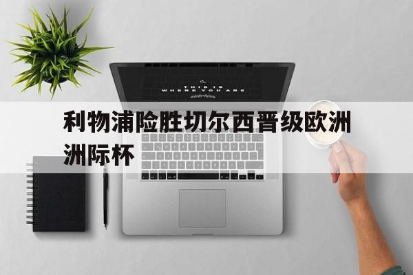 利物浦险胜切尔西晋级欧洲洲际杯的简单介绍