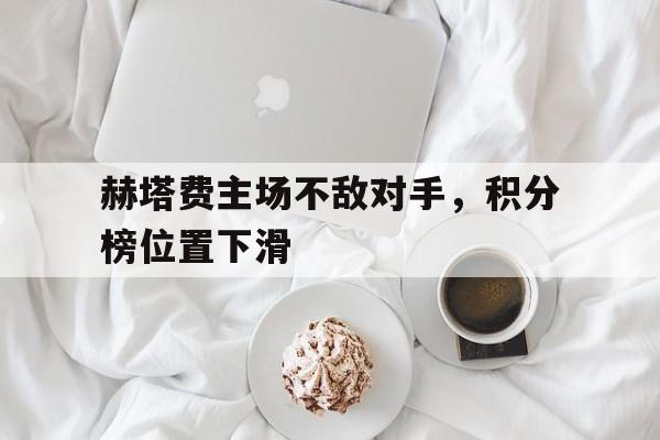包含赫塔费主场不敌对手，积分榜位置下滑的词条